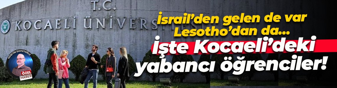 İsrail’den gelen de var, Lesotho’dan da… İşte Kocaeli’deki yabancı öğrenciler!