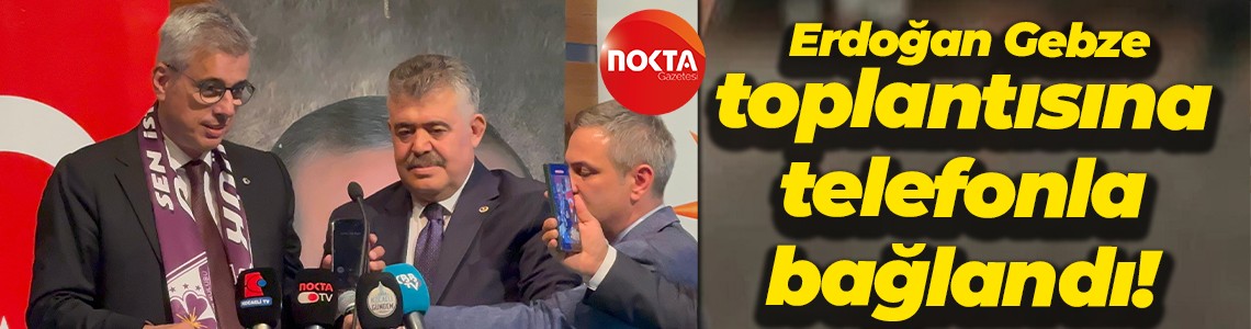 Cumhurbaşkanı Erdoğan Gebze toplantısına telefonla bağlandı!