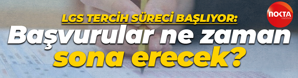 LGS tercih süreci başlıyor: Başvurular ne zaman sona erecek?