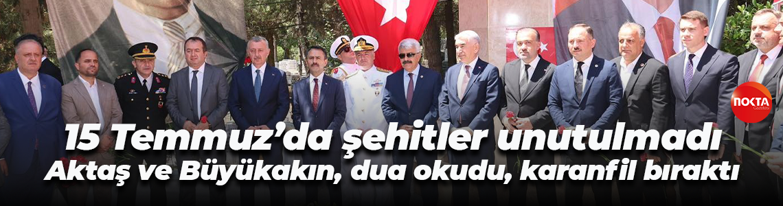 15 Temmuz’da şehitler unutulmadı: İlhami Aktaş ve Tahir Büyükakın, dua okudu, karanfil bıraktı