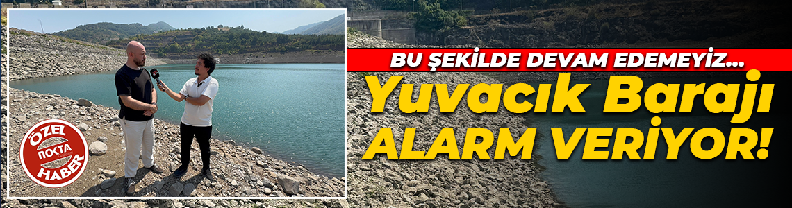 Yuvacık Barajı alarm veriyor