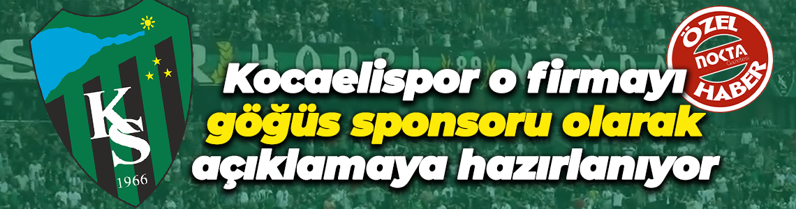 Kocaelispor o firmayı göğüs sponsoru olarak açıklamaya hazırlanıyor!