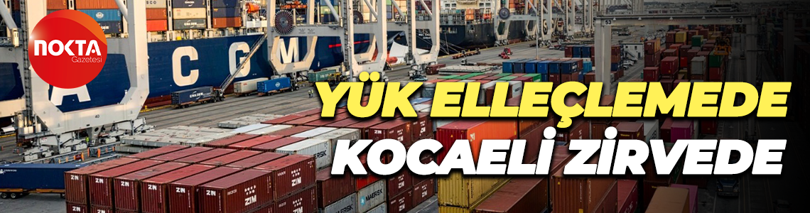Yük elleçlemede Kocaeli zirvede