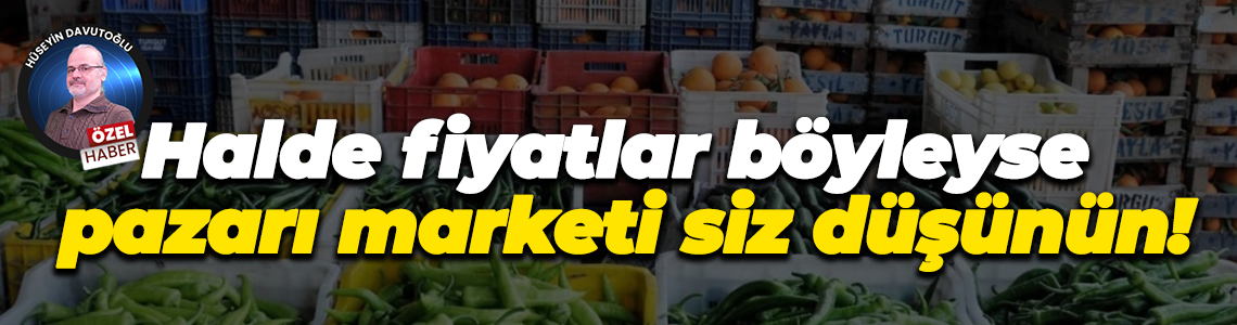 Halde fiyatlar böyleyse pazarı marketi siz düşünün!
