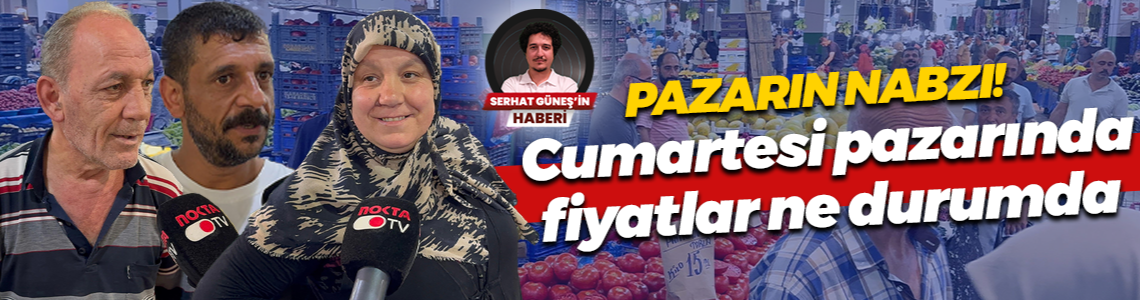 Pazarın nabzı! Cumartesi pazarında fiyatlar ne durumda