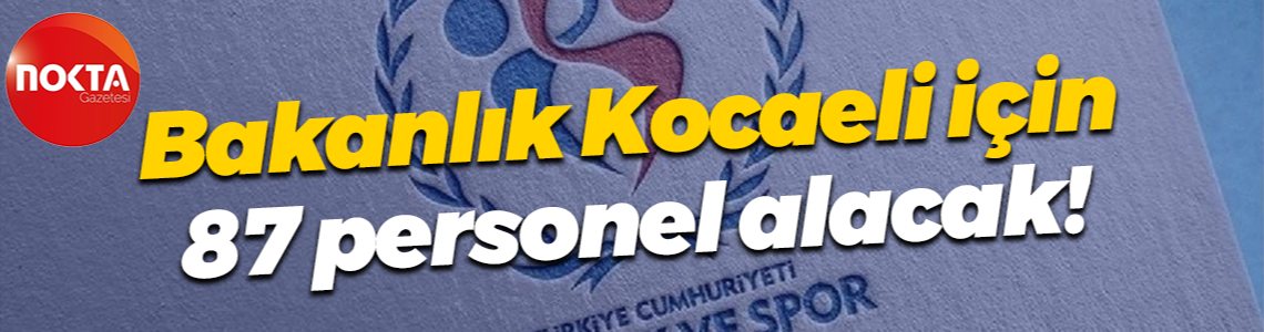 Bakanlık Kocaeli için 87 personel alacak!