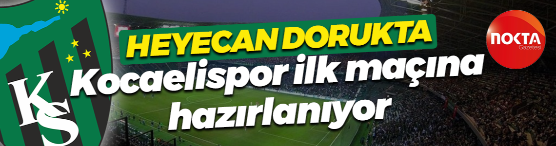 Heyecan dorukta... Kocaelispor ilk maçına hazırlanıyor