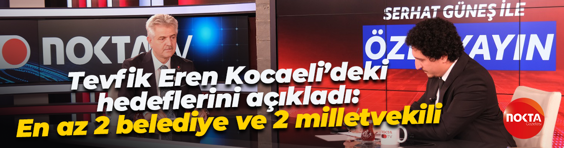 Tevfik Eren Kocaeli’deki hedeflerini açıkladı: En az 2 belediye ve 2 milletvekili