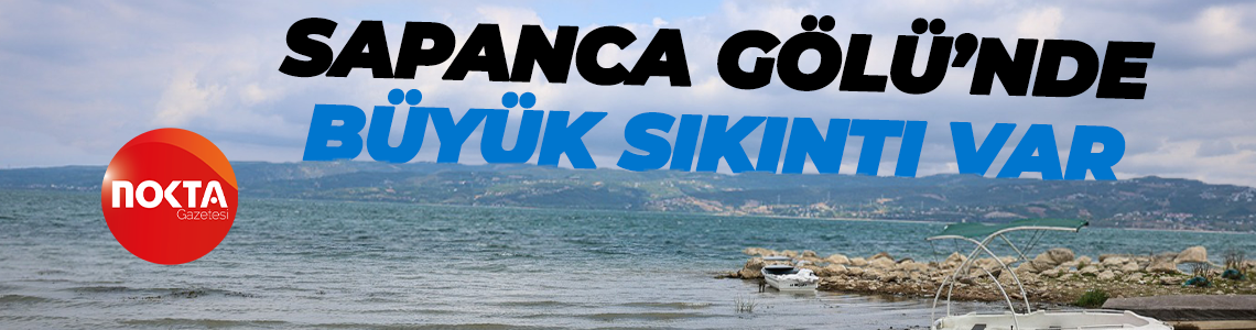 Kocaeli ve Sakarya’da su krizi derinleşiyor Sapanca Gölü’nde de büyük sıkıntı var