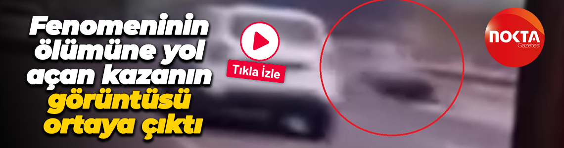 Fenomeninin ölümüne yol açan kazanın görüntüsü ortaya çıktı