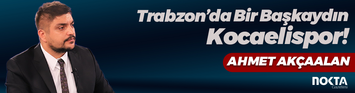 Trabzon’da Bir Başkaydın Kocaelispor!