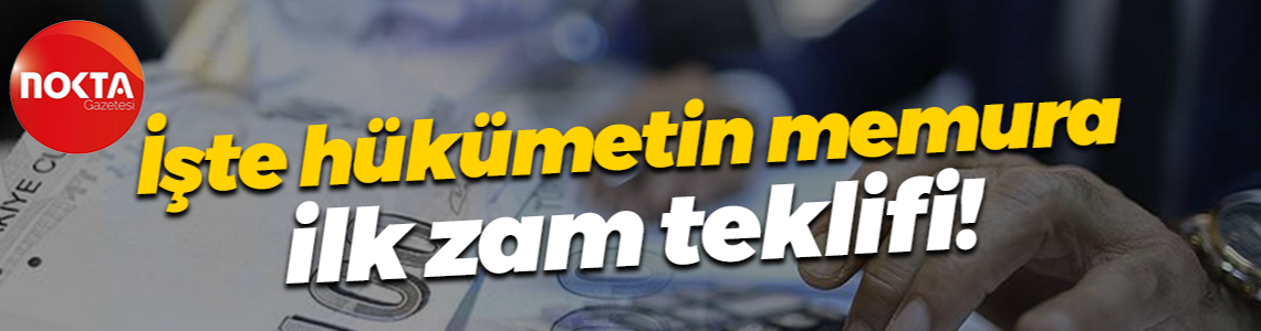 İşte hükümetin memura ilk zam teklifi!