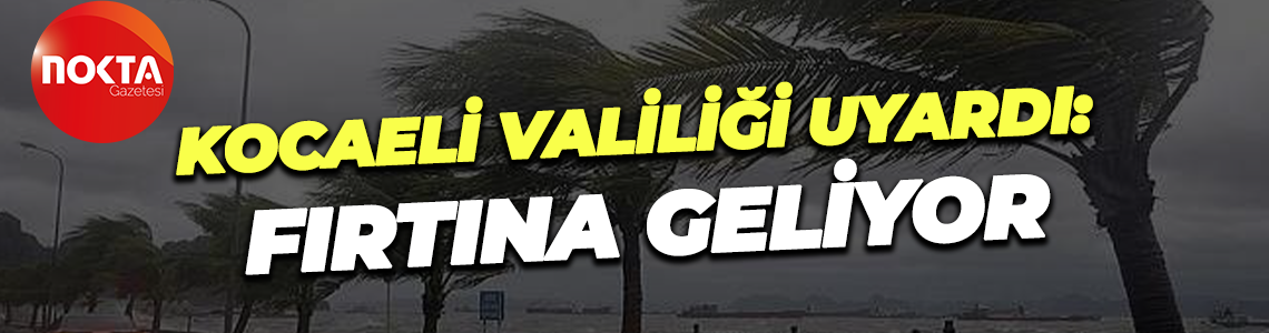 Kocaeli Valiliği uyardı: Fırtına geliyor