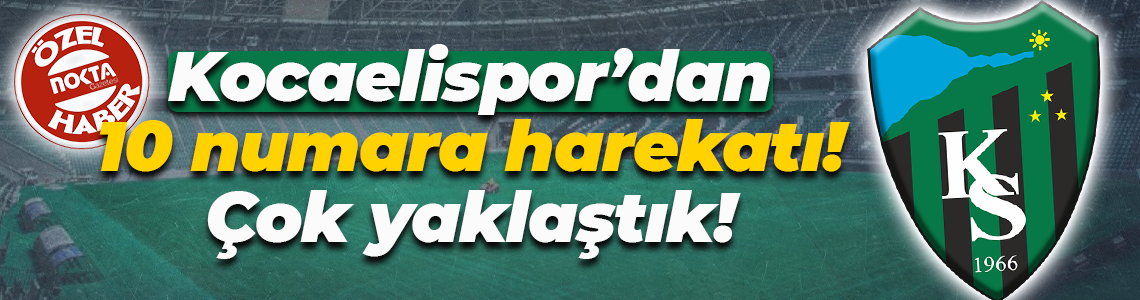 Kocaelispor’dan 10 numara harekatı! Çok yaklaştık!