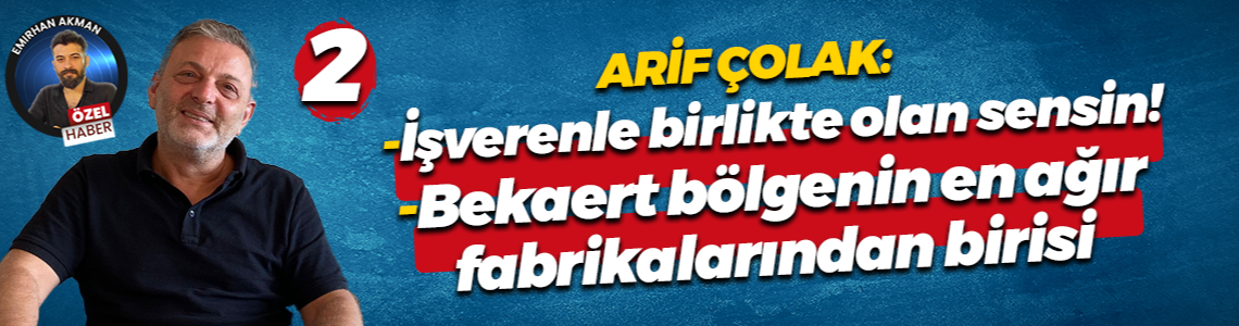 Arif Çolak: İşverenle birlikte olan sensin!