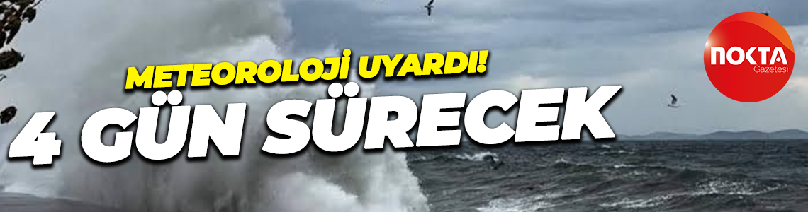 Meteoroloji uyardı! Fırtına geliyor: 4 gün sürecek