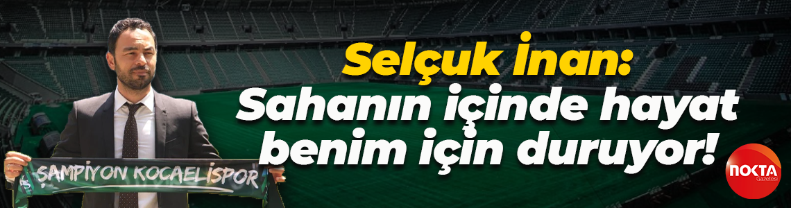 Selçuk İnan: Sahanın içinde hayat benim için duruyor!