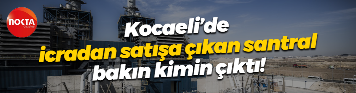Kocaeli’de icradan satışa çıkan santral bakın kimin çıktı!