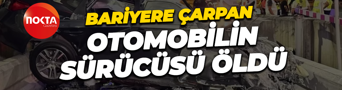 Bariyere çarpan otomobilin sürücüsü öldü