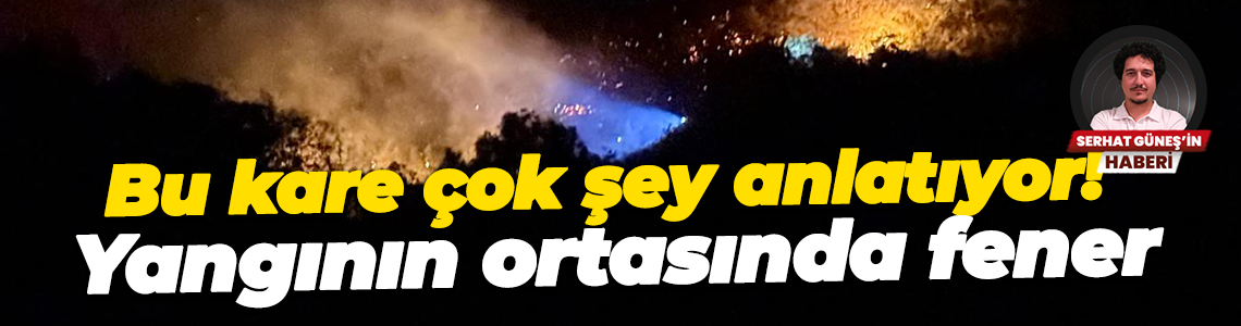 Bu kare çok şey anlatıyor! Yangının ortasında fener