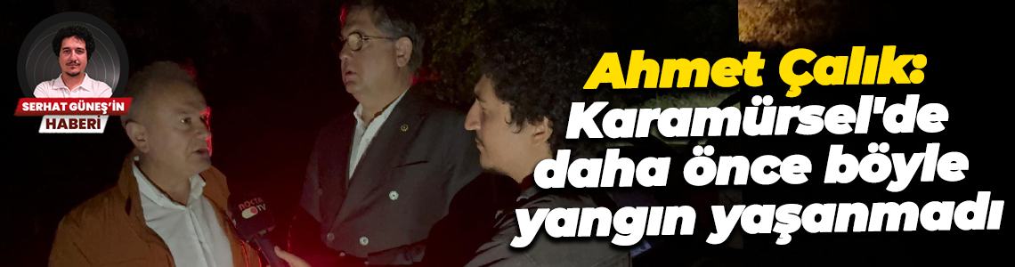 Ahmet Çalık: Karamürsel'de daha önce böyle yangın yaşanmadı