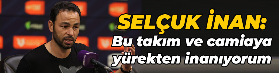 Selçuk İnan: Bu takım ve camiaya yürekten inanıyorum