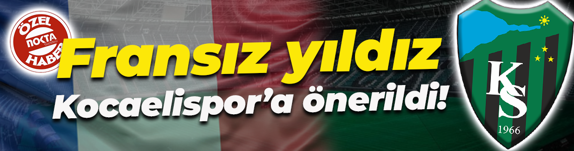 Fransız yıldız Kocaelispor’a önerildi!