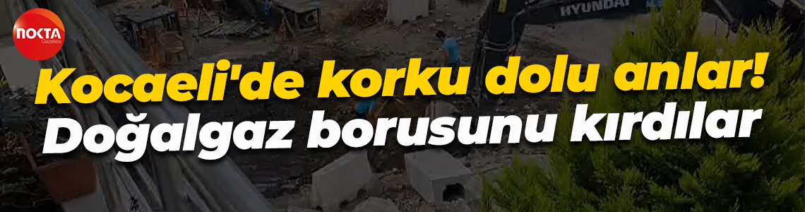 Kocaeli'de korku dolu anlar! Çalışma sırasında doğalgaz borusunu kırdılar