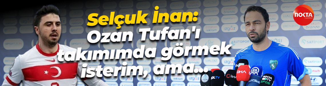 Selçuk İnan: Ozan Tufan'ı takımımda görmek isterim, ama?