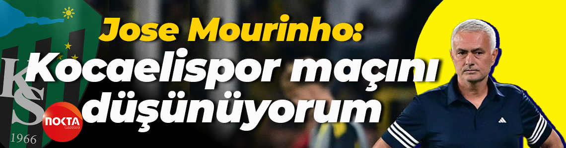 Jose Mourinho: Kocaelispor maçını düşünüyorum