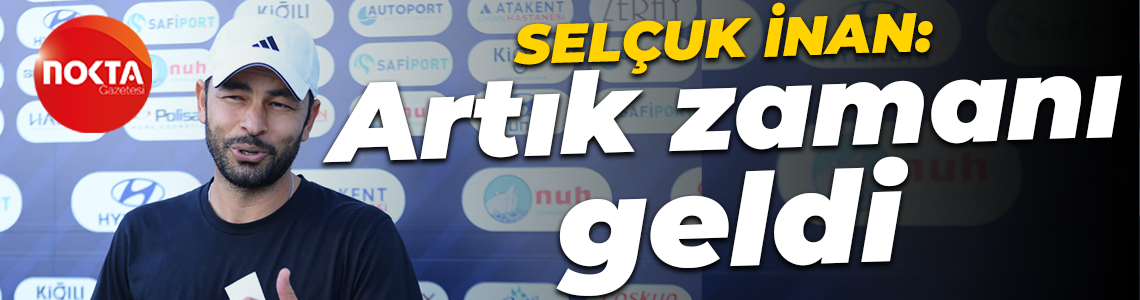 Selçuk İnan: Artık zamanı geldi