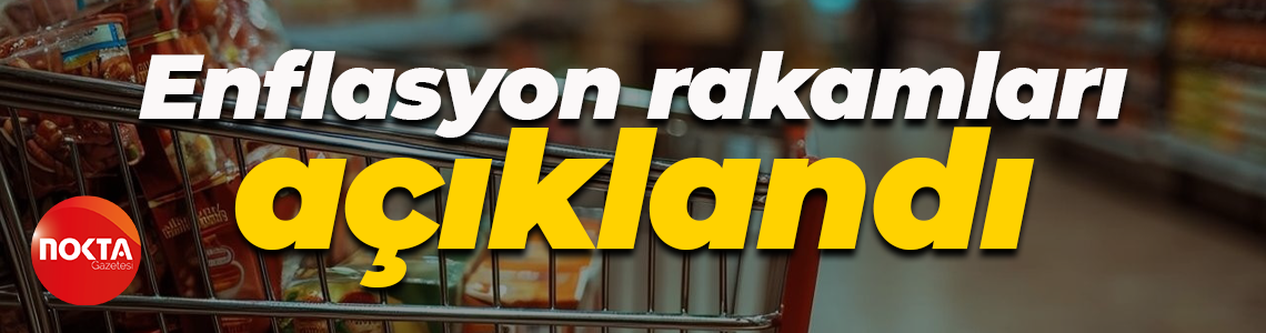 Enflasyon rakamları açıklandı
