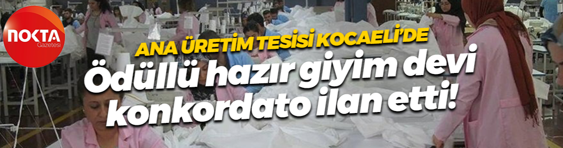 Ana üretim tesisi Kocaeli’de; Ödüllü hazır giyim devi konkordato ilan etti!