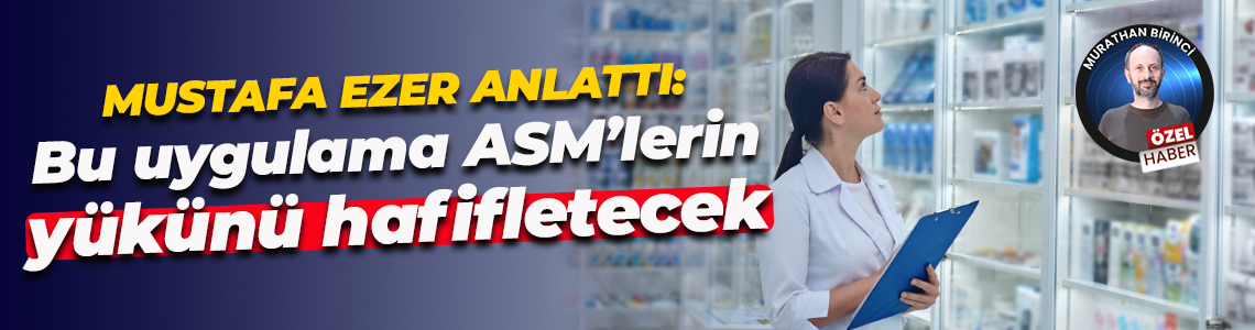 Mustafa Ezer: Bu uygulama ASM’lerin yükünü hafifletecek