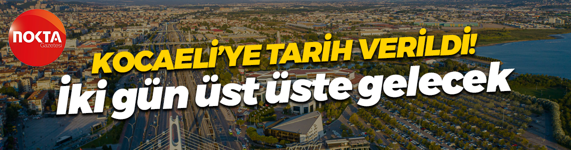 Kocaeli’ye tarih verildi! İki gün üst üste gelecek
