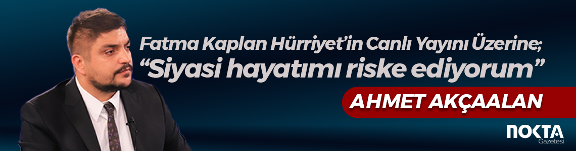Fatma Kaplan Hürriyet’in Canlı Yayını Üzerine; “Siyasi hayatımı riske ediyorum”