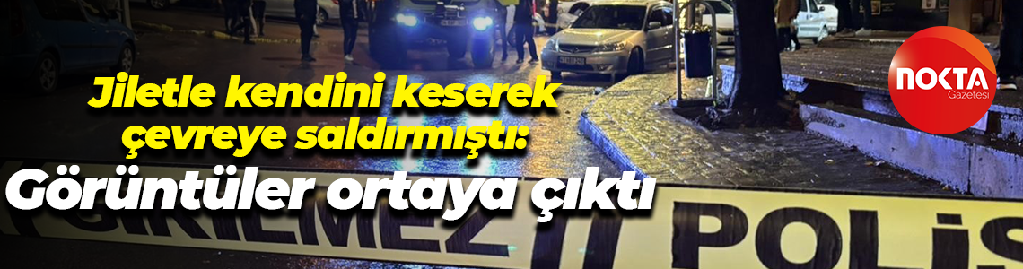 Jiletle kendini keserek çevreye saldırmıştı: Ölmeden önceki son görüntüleri ortaya çıktı