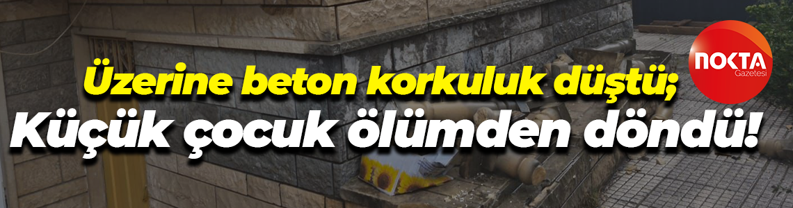 Üzerine beton korkuluk düştü; Küçük çocuk ölümden döndü!