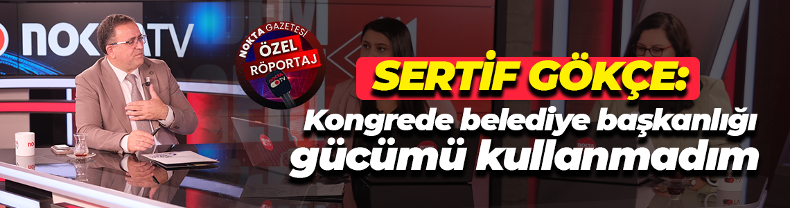 Sertif Gökçe il kongresi hakkında konuştu: Belediye başkanlığı gücümü kullanmadım