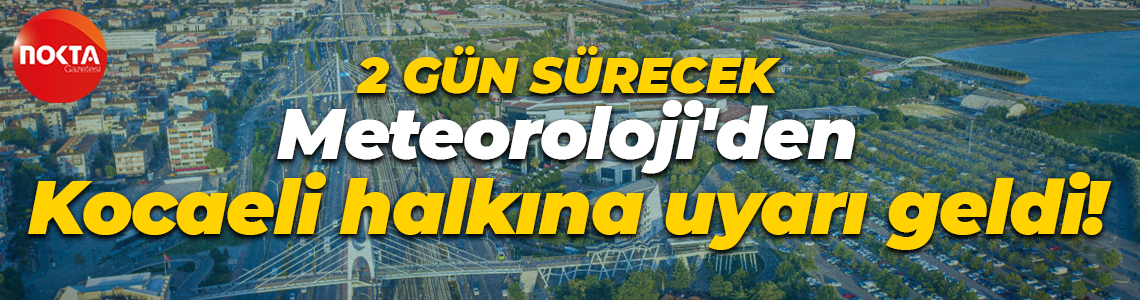 Meteoroloji'den Kocaeli halkına uyarı geldi! Hazırlıklarınızı yapın