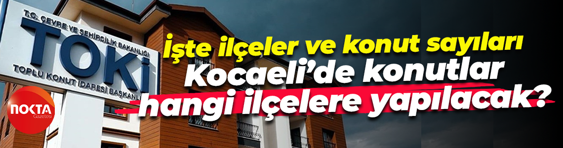 İşte ilçeler ve konut sayıları; Kocaeli’de konutlar hangi ilçelere yapılacak?