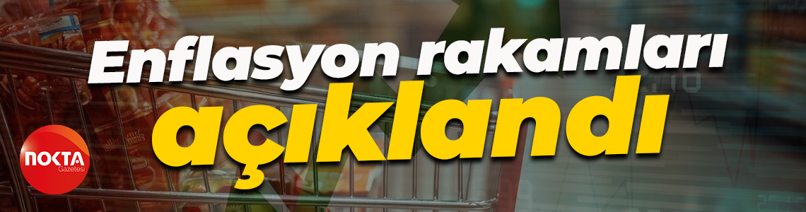 Enflasyon rakamları açıklandı