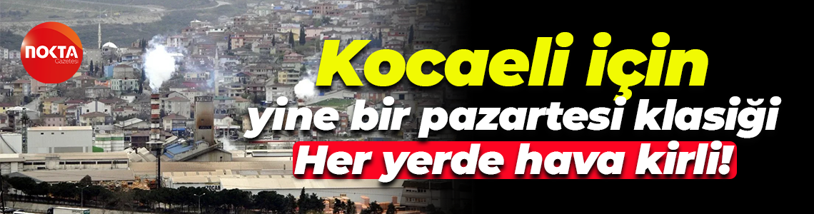 Kocaeli için yine bir pazartesi klasiği; Her yerde hava kirli!