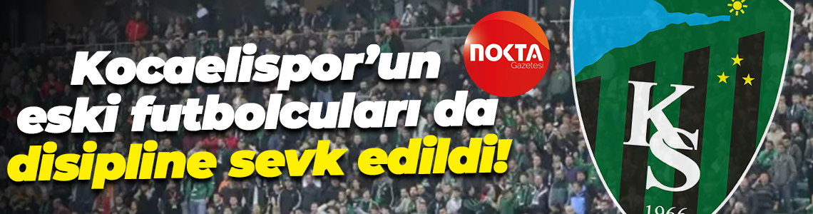 Kocaelispor’un eski futbolcuları da disipline sevk edildi!