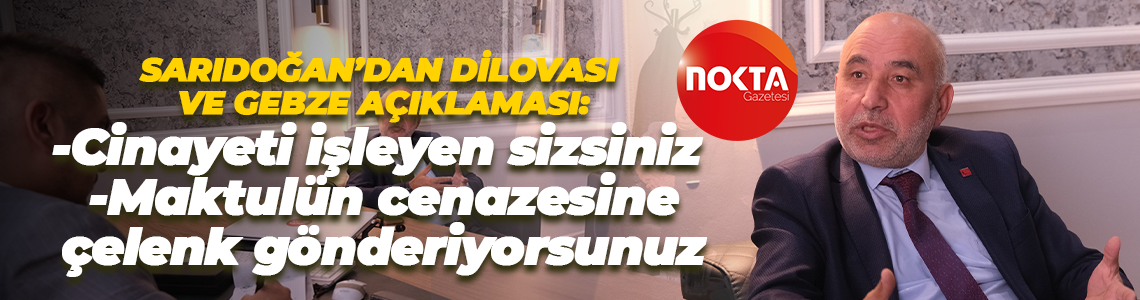 Recep Sarıdoğan’dan Dilovası ve Gebze açıklaması: Cinayeti işleyen sizsiniz!