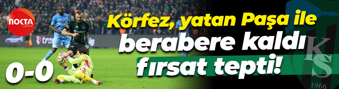 Körfez, yatan Paşa ile berabere kaldı, fırsat tepti! “0-0”