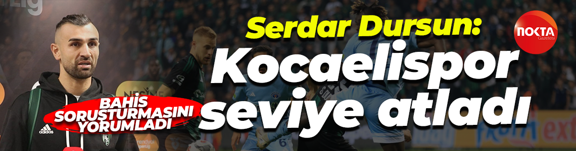 Serdar Dursun: Kocaelispor seviye atladı