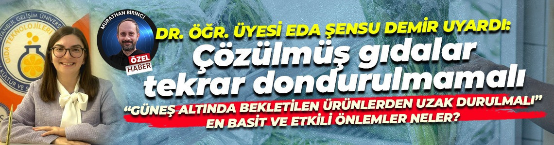 Dr. Öğr. Üyesi Eda Şensu Demir uyardı: Çözülmüş gıdalar tekrar dondurulmamalı