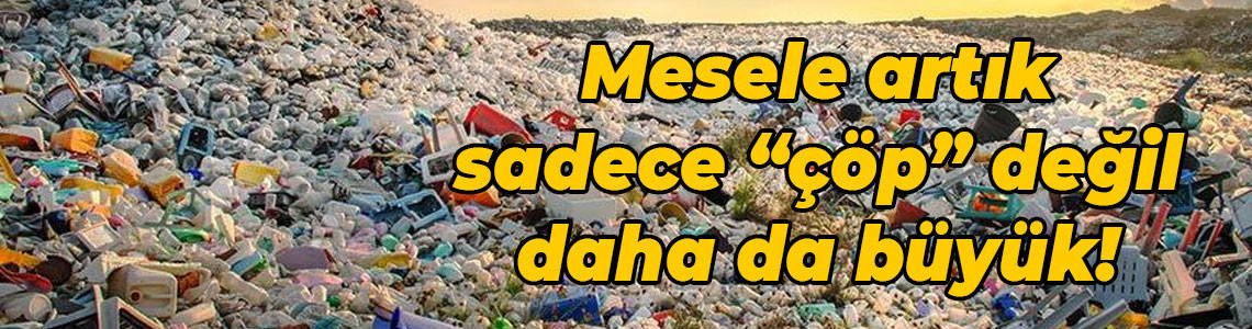 Mesele artık sadece “çöp” değil, daha da büyük!