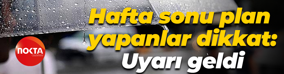 Hafta sonu plan yapanlar dikkat: Uyarı geldi